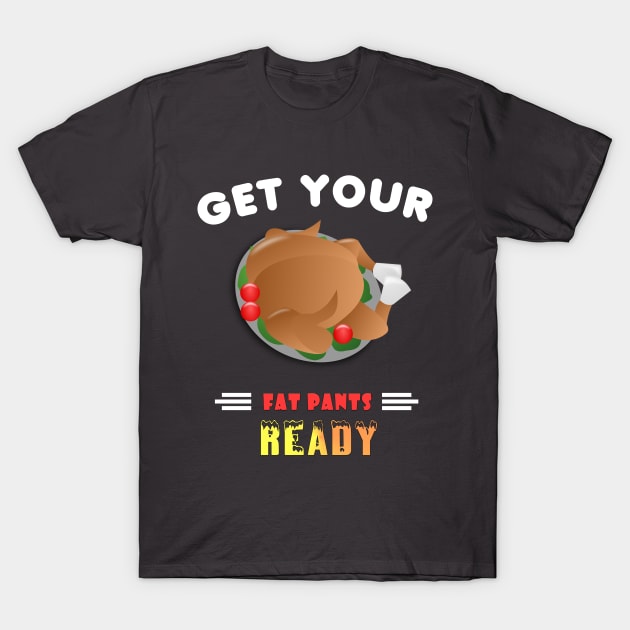 Get Your Fat Pants Ready Funny Thanksgiving T-Shirt by theperfectpresents